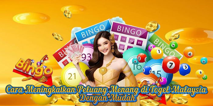 Cara Meningkatkan Peluang Menang di Togel Malaysia Dengan Mudah