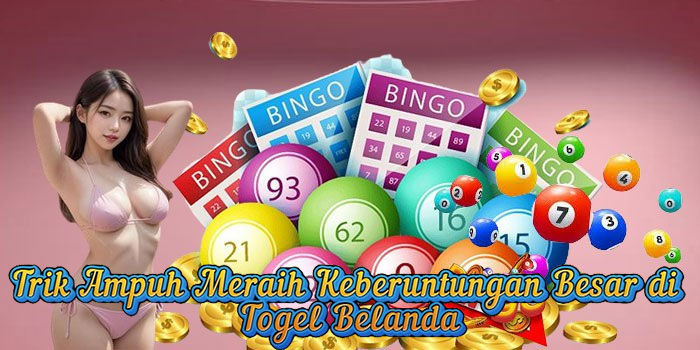 Trik Ampuh Meraih Keberuntungan Besar di Togel Belanda