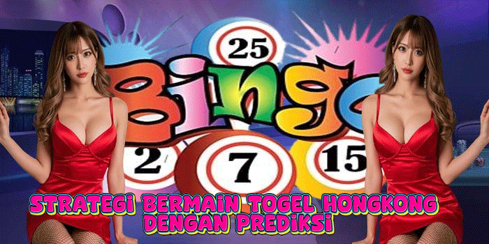 Strategi Bermain Togel Hongkong Dengan Prediksi