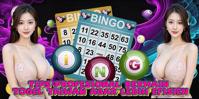 Tips Profesional Bermain Togel Taiwan Agar Lebih Efisien