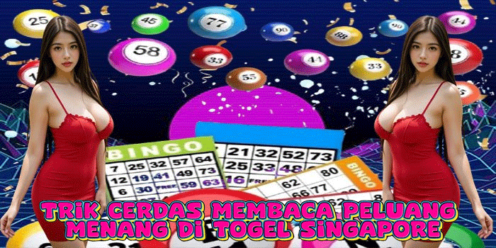 Trik Cerdas Membaca Peluang Menang Di Togel Singapore